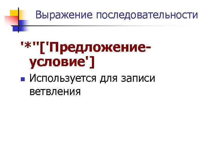 Выражение последовательности '*''['Предложениеусловие'] n Используется для записи ветвления 