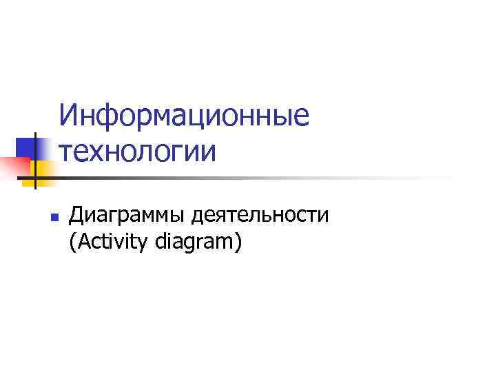 Информационные технологии n Диаграммы деятельности (Activity diagram) 