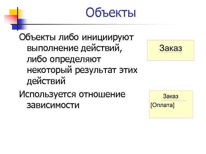 Объекты либо инициируют выполнение действий, либо определяют некоторый результат этих действий Используется отношение зависимости