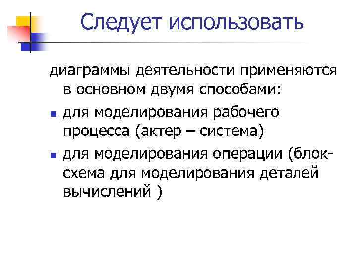 Следует использовать диаграммы деятельности применяются в основном двумя способами: n для моделирования рабочего процесса