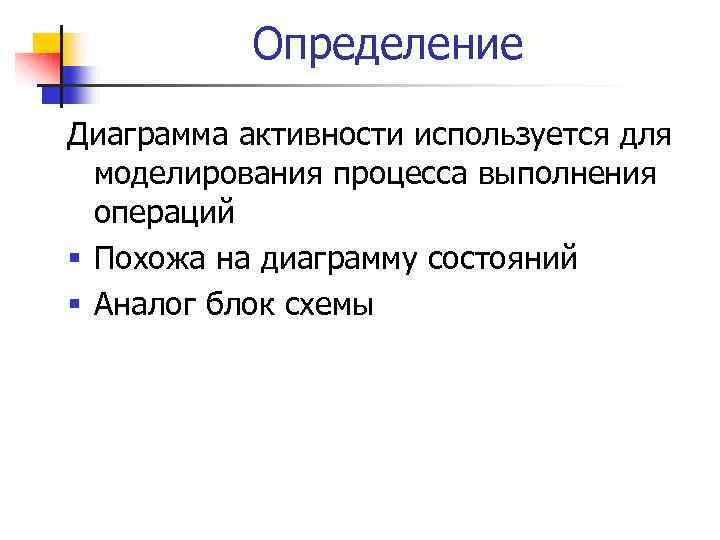 Определение Диаграмма активности используется для моделирования процесса выполнения операций Похожа на диаграмму состояний Аналог