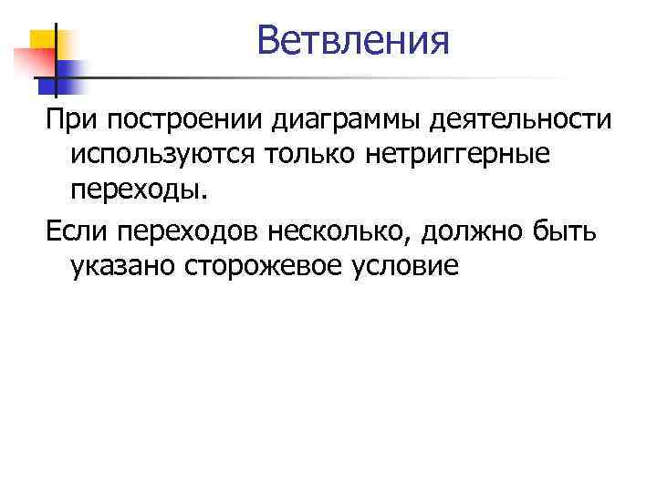 Ветвления При построении диаграммы деятельности используются только нетриггерные переходы. Если переходов несколько, должно быть