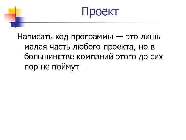 Проект Написать код программы — это лишь малая часть любого проекта, но в большинстве