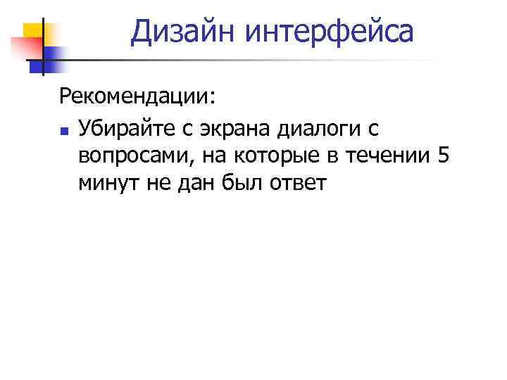 Дизайн интерфейса Рекомендации: n Убирайте с экрана диалоги с вопросами, на которые в течении