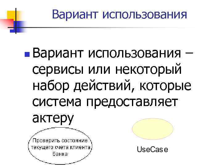 Вариант использования n Вариант использования – сервисы или некоторый набор действий, которые система предоставляет