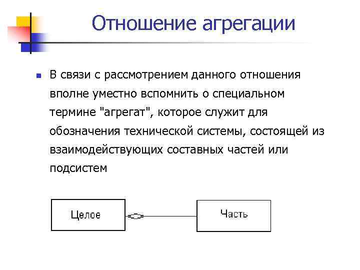 Отношение агрегации n В связи с рассмотрением данного отношения вполне уместно вспомнить о специальном