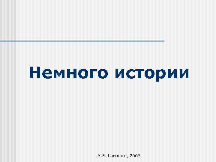 Немного истории А. Е. Шабашов, 2003 