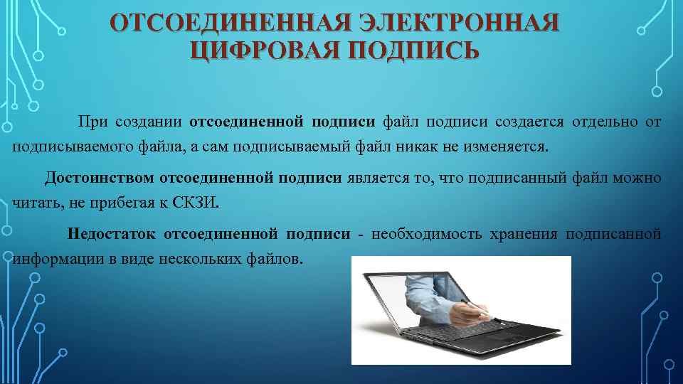 ОТСОЕДИНЕННАЯ ЭЛЕКТРОННАЯ ЦИФРОВАЯ ПОДПИСЬ При создании отсоединенной подписи файл подписи создается отдельно от подписываемого