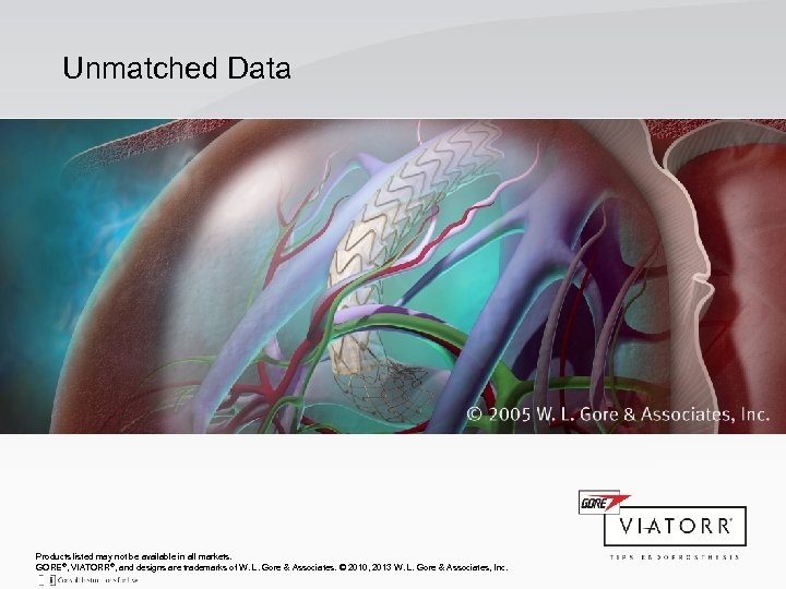 Unmatched Data Products listed may not be available in all markets. GORE®, VIATORR®, and