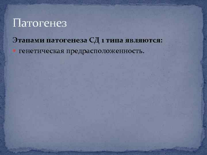 Патогенез Этапами патогенеза СД 1 типа являются: генетическая предрасположенность. 