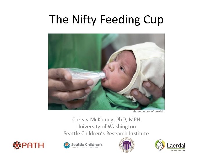 The Nifty Feeding Cup Photo courtesy of Laerdal Christy Mc. Kinney, Ph. D, MPH