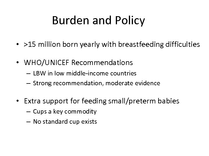 Burden and Policy • >15 million born yearly with breastfeeding difficulties • WHO/UNICEF Recommendations