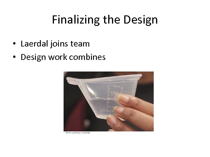 Finalizing the Design • Laerdal joins team • Design work combines Photo courtesy of