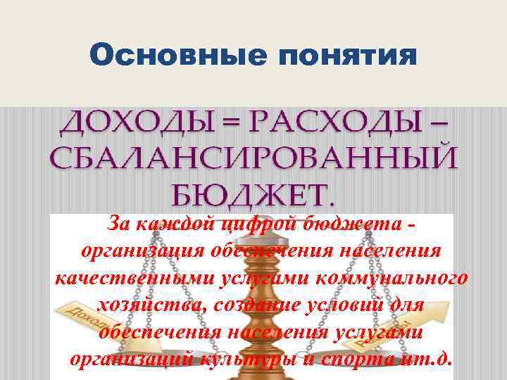 Основные понятия За каждой цифрой бюджета организация обеспечения населения качественными услугами коммунального хозяйства, создание