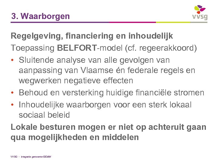 3. Waarborgen Regelgeving, financiering en inhoudelijk Toepassing BELFORT-model (cf. regeerakkoord) • Sluitende analyse van