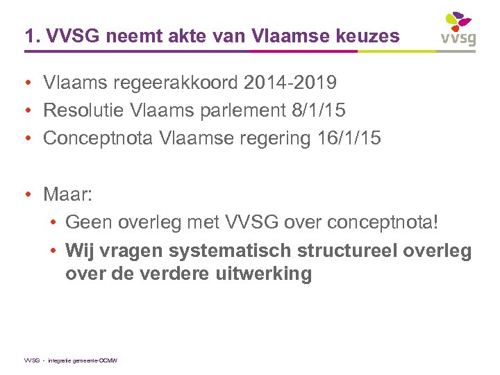 1. VVSG neemt akte van Vlaamse keuzes • Vlaams regeerakkoord 2014 -2019 • Resolutie