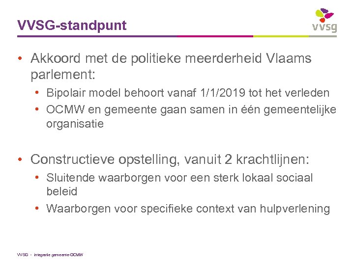 VVSG-standpunt • Akkoord met de politieke meerderheid Vlaams parlement: • Bipolair model behoort vanaf