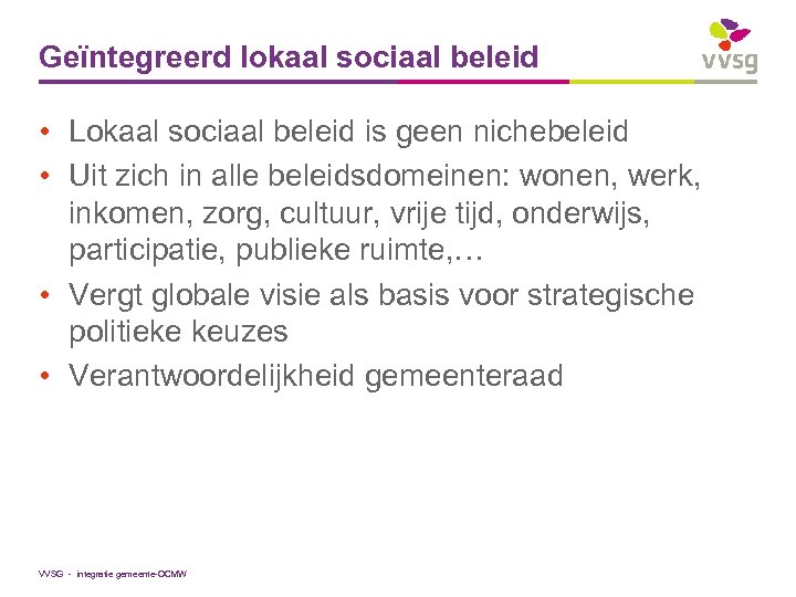 Geïntegreerd lokaal sociaal beleid • Lokaal sociaal beleid is geen nichebeleid • Uit zich