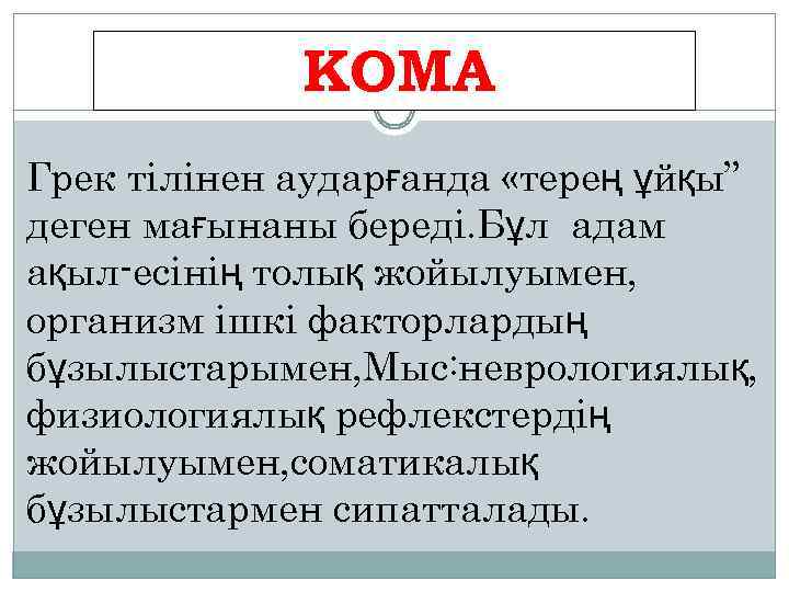 КОМА Грек тілінен аударғанда «терең ұйқы” деген мағынаны береді. Бұл адам ақыл-есінің толық жойылуымен,