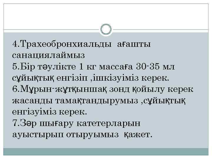 4. Трахеобронхиальды ағашты санациялаймыз 5. Бір тәулікте 1 кг массаға 30 -35 мл сұйықтық