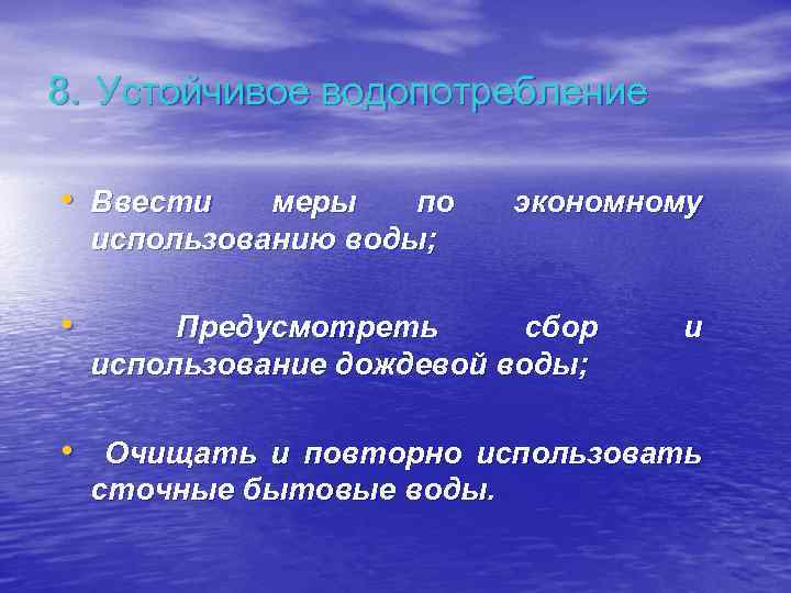 8. Устойчивое водопотребление • Ввести меры по использованию воды; • экономному Предусмотреть сбор использование