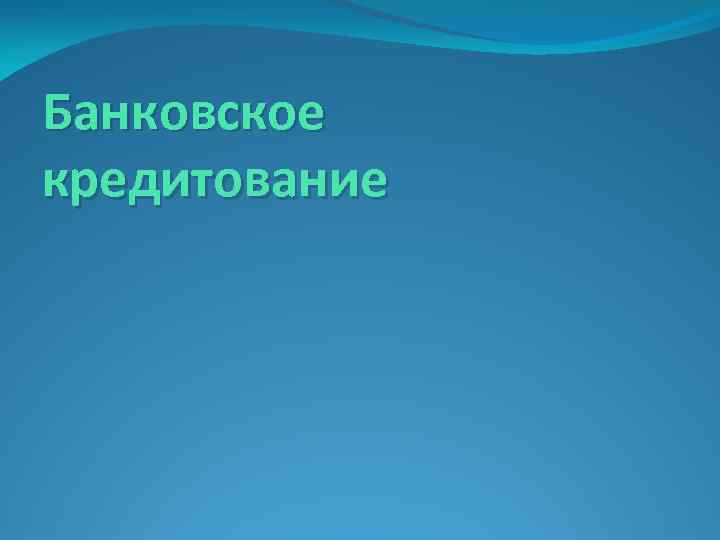 Банковское кредитование 