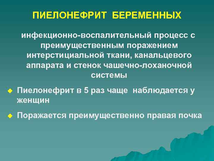 ПИЕЛОНЕФРИТ БЕРЕМЕННЫХ инфекционно-воспалительный процесс с преимущественным поражением интерстициальной ткани, канальцевого аппарата и стенок чашечно-лоханочной