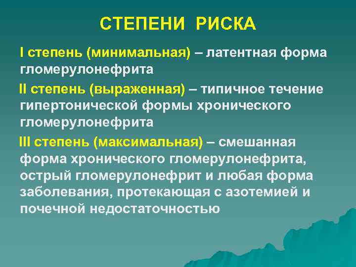 СТЕПЕНИ РИСКА I степень (минимальная) – латентная форма гломерулонефрита II степень (выраженная) – типичное