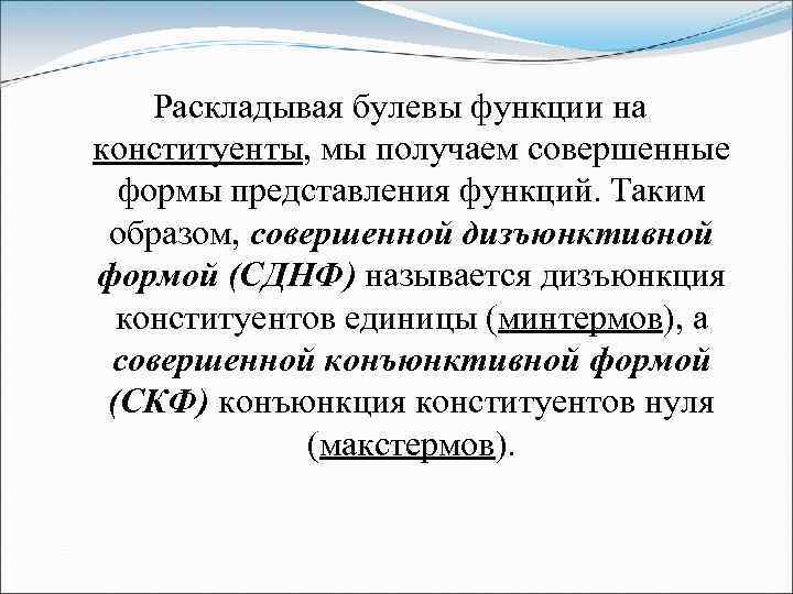 Раскладывая булевы функции на конституенты, мы получаем совершенные формы представления функций. Таким образом, совершенной