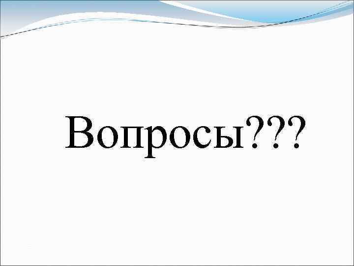 Вопросы? ? ? 