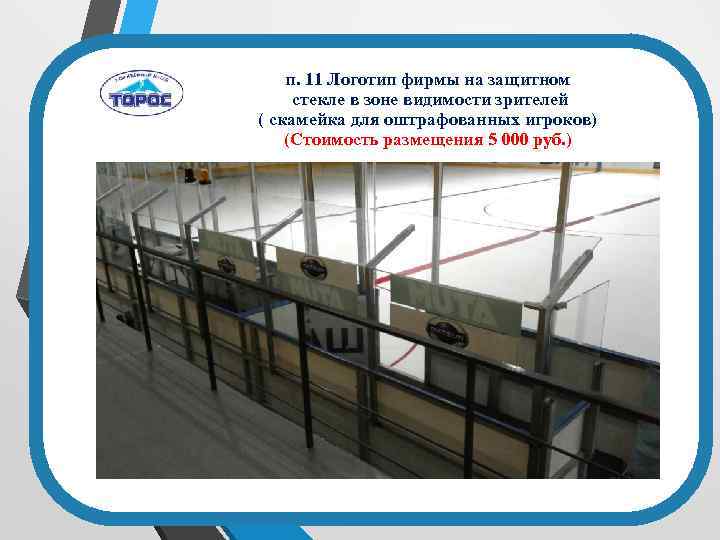 п. 11 Логотип фирмы на защитном стекле в зоне видимости зрителей ( скамейка для