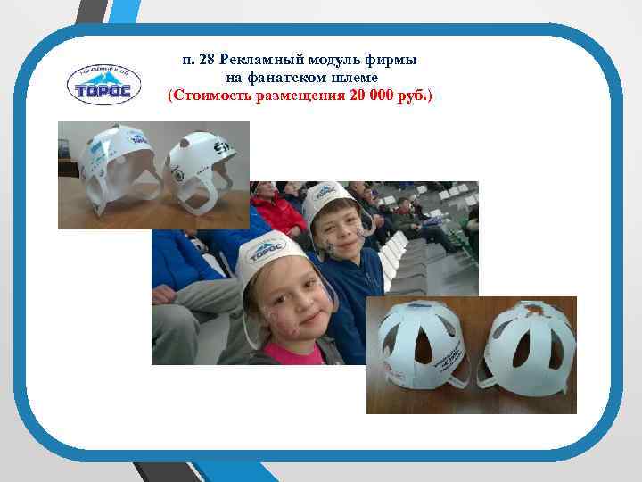 п. 28 Рекламный модуль фирмы на фанатском шлеме (Стоимость размещения 20 000 руб. )