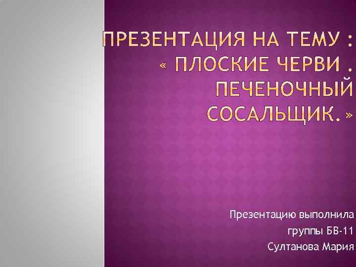 Презентацию выполнила группы БВ-11 Султанова Мария 