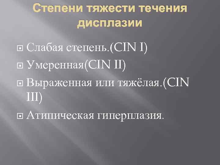 Степени тяжести течения дисплазии Слабая степень. (CIN I) Умеренная(CIN II) Выраженная или тяжёлая. (CIN