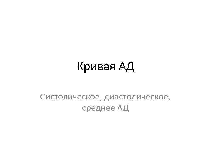 Кривая АД Систолическое, диастолическое, среднее АД 