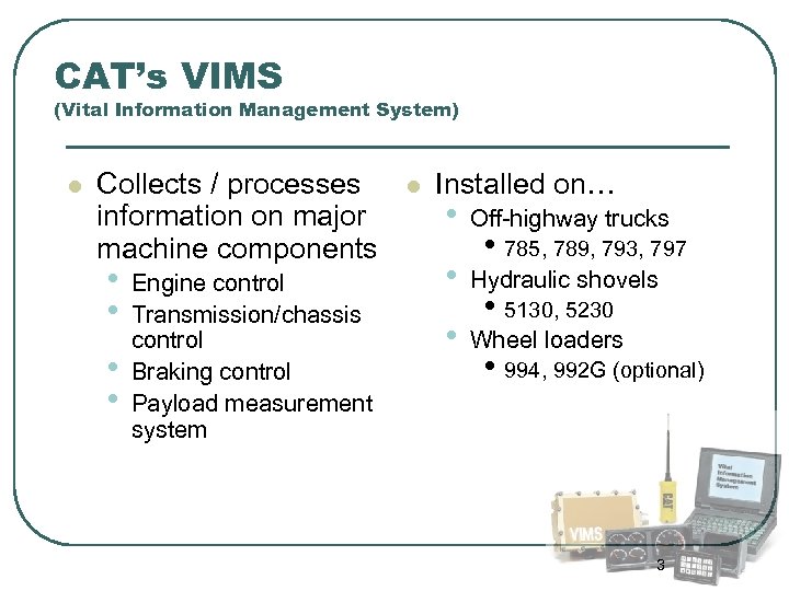 CAT’s VIMS (Vital Information Management System) l Collects / processes information on major machine