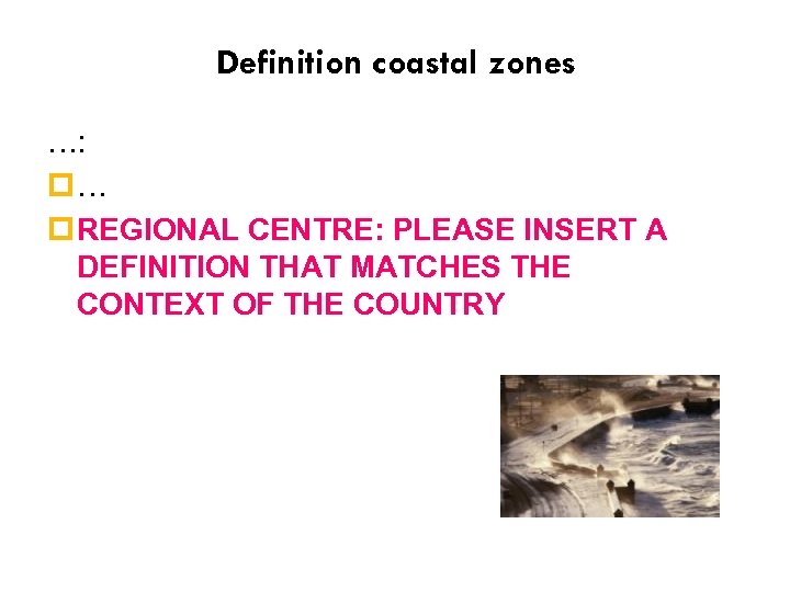 Definition coastal zones …: p… p REGIONAL CENTRE: PLEASE INSERT A DEFINITION THAT MATCHES