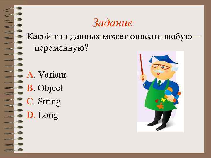 Задание Какой тип данных может описать любую переменную? А. Variant В. Object С. String