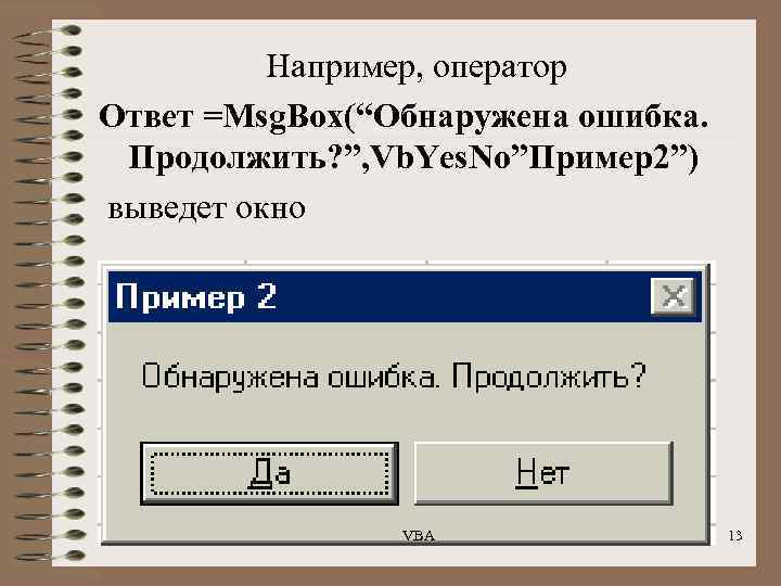 Например, оператор Ответ =Msg. Box(“Обнаружена ошибка. Продолжить? ”, Vb. Yes. No”Пример2”) выведет окно VBA