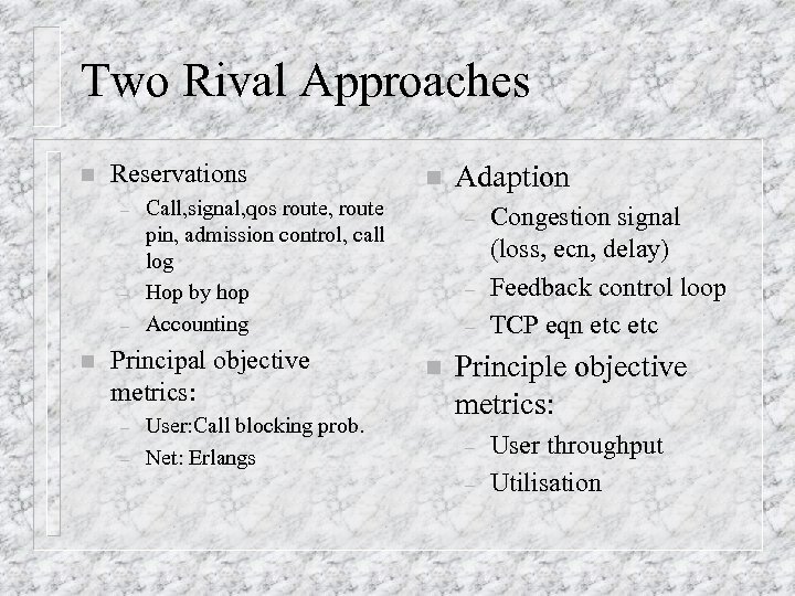 Two Rival Approaches n Reservations – – – n Call, signal, qos route, route