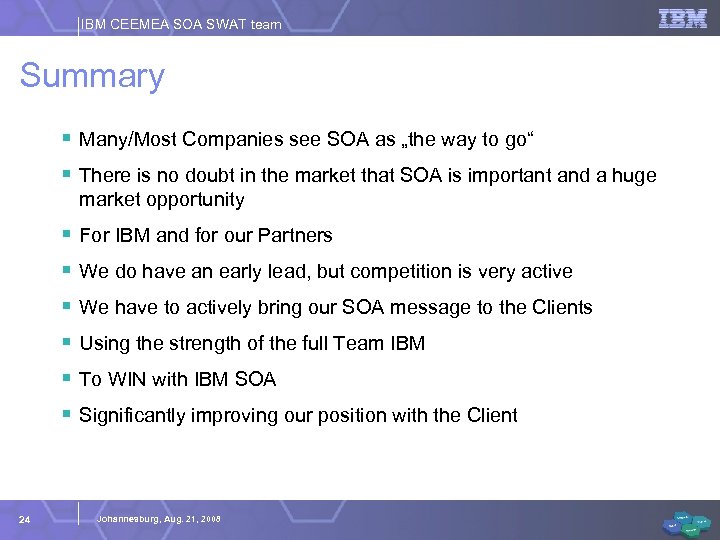 IBM CEEMEA SOA SWAT team Summary § Many/Most Companies see SOA as „the way