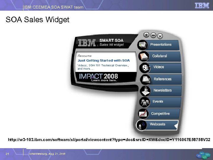 IBM CEEMEA SOA SWAT team SOA Sales Widget http: //w 3 -103. ibm. com/software/xl/portal/viewcontent?