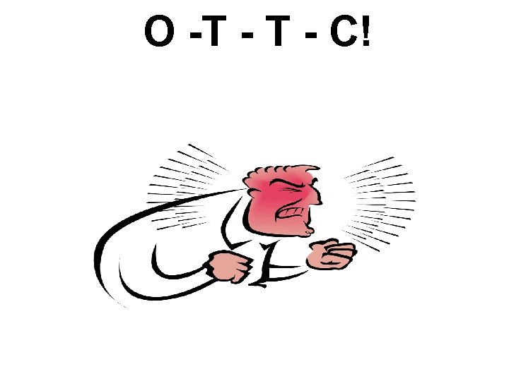 O -T - C! 