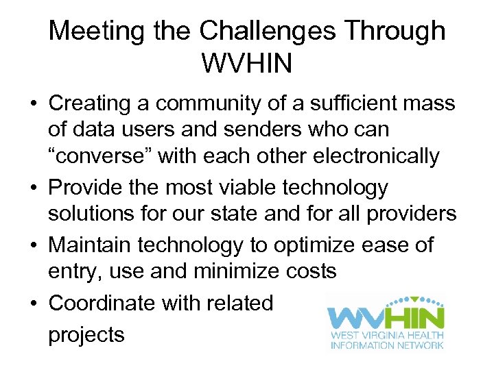 Meeting the Challenges Through WVHIN • Creating a community of a sufficient mass of