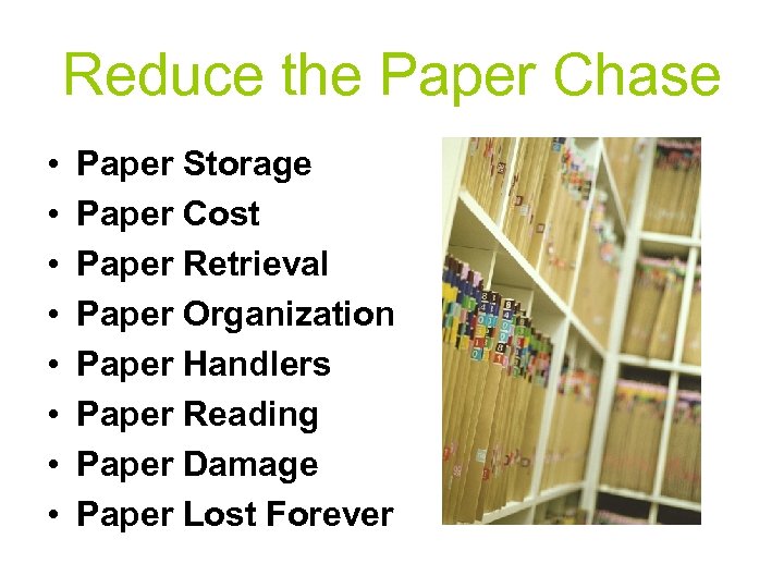 Reduce the Paper Chase • • Paper Storage Paper Cost Paper Retrieval Paper Organization