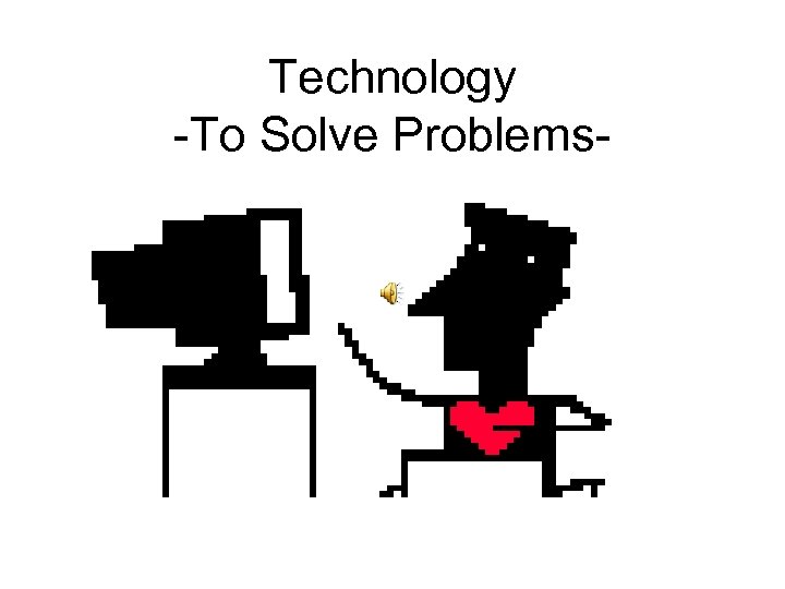 Technology -To Solve Problems- 