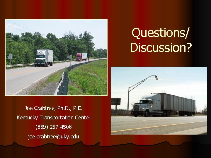 Questions/ Discussion? Joe Crabtree, Ph. D. , P. E. Kentucky Transportation Center (859) 257