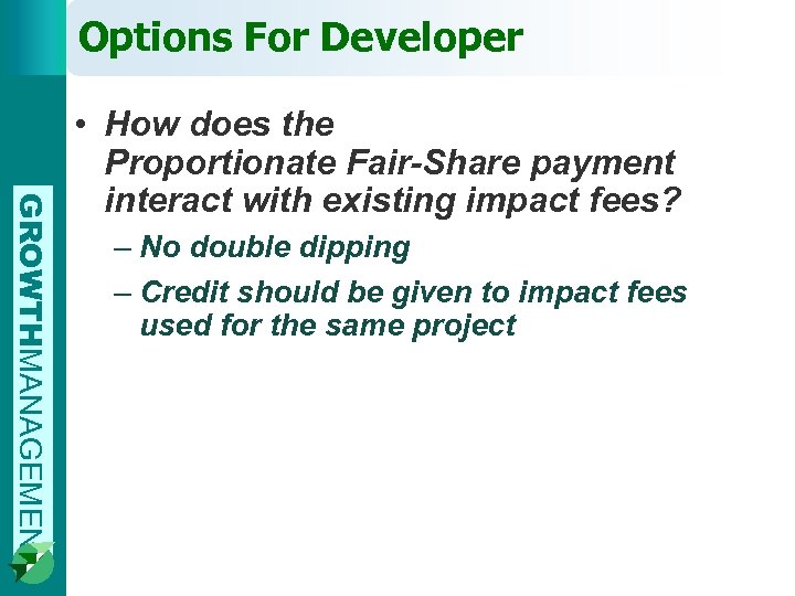 Options For Developer GROWTHMANAGEMENT • How does the Proportionate Fair-Share payment interact with existing