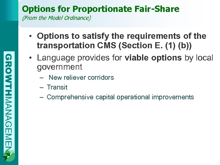 Options for Proportionate Fair-Share (From the Model Ordinance) GROWTHMANAGEMENT • Options to satisfy the