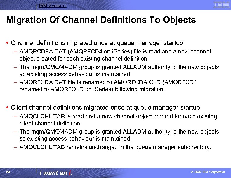 IBM System i Migration Of Channel Definitions To Objects • Channel definitions migrated once